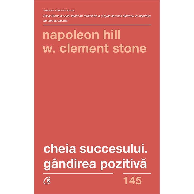 Cheia succesului. Gandirea pozitiva, de Napoleon Hill, W. Clement Stone - Publisol.ro
