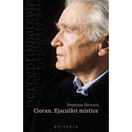 Cioran. Ejaculari mistice, de Stephane Barsaq - Publisol.ro