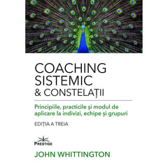 Coaching Sistemic & Constelatii. Principiile, practicile si modul de aplicare la indivizi, echipe si grupuri, de John Whittington - Publisol.ro