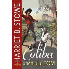 Coliba unchiului Tom - Harriet B. Stowe, de Harriet B. Stowe - Publisol.ro