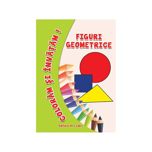 Coloram si invatam! Figuri geometrice, de Colectiv Ars Libri
