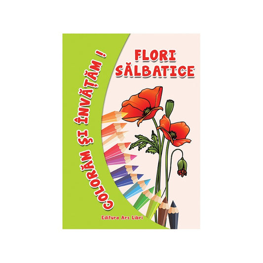 Coloram si invatam! Flori salbatice, de Colectiv Ars Libri