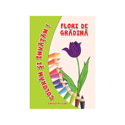 Coloram si invatam! Flori de gradina, de Colectiv Ars Libri