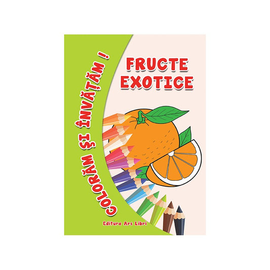 Coloram si invatam! Fructe exotice, de Colectiv Ars Libri