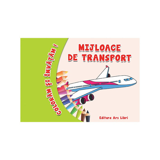 Coloram si invatam! Mijloace de transport, de Colectiv Ars Libri