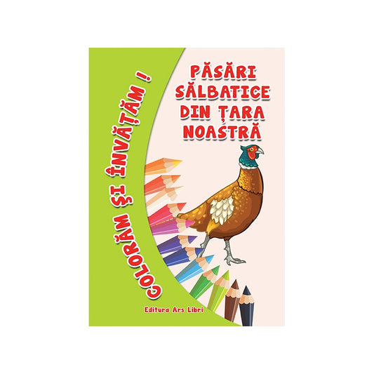 Coloram si invatam! Pasari salbatice din tara noastra, de Colectiv Ars Libri
