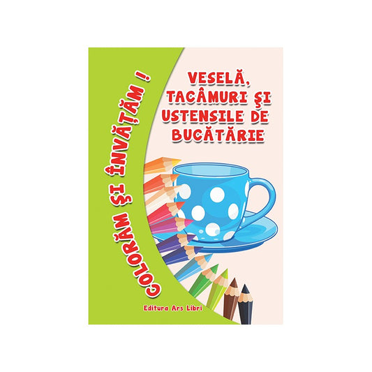 Coloram si invatam! Vesela, tacamuri si ustensile de bucatarie, de Colectiv Ars Libri