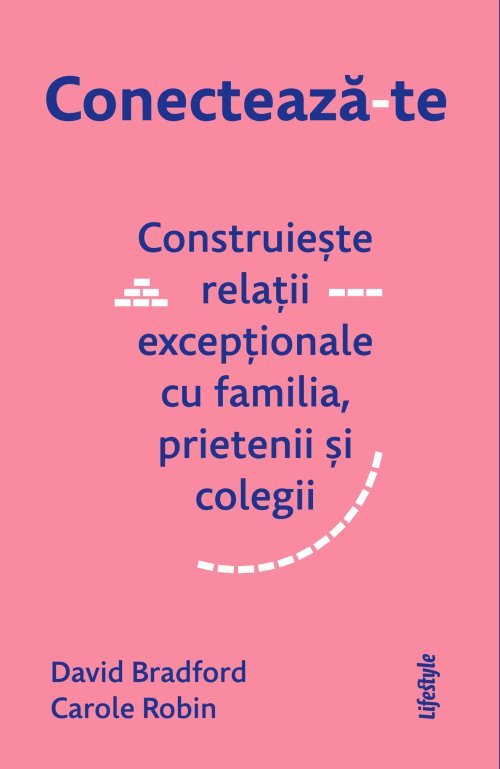 Conectează - te. Construiește relații excepționale cu familia, prietenii și colegii, de David Bradford, Carole Robin - Publisol.ro