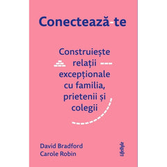 Conectează - te. Construiește relații excepționale cu familia, prietenii și colegii, de David Bradford, Carole Robin - Publisol.ro
