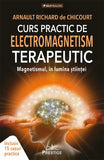 Curs Practic de Electromagnetism Terapeutic. Magnetismul in Lumina Stiintei, de Arnault Richard de Chicourt