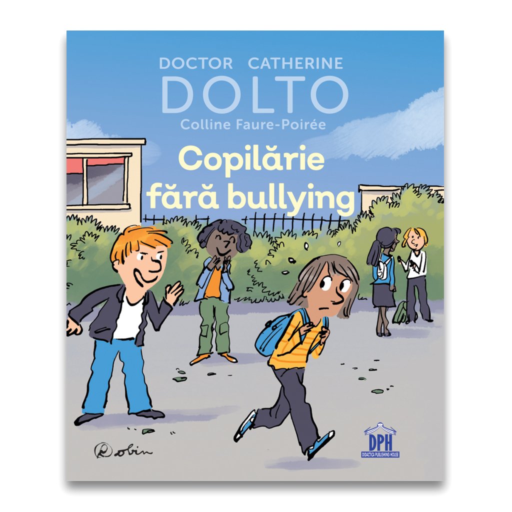 Copilarie fara bullying - DOLTO, de Doctor Catherine Dolto, Colline Faure - Poiree, ilustratii: Robin - Publisol.ro