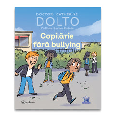 Copilarie fara bullying - DOLTO, de Doctor Catherine Dolto, Colline Faure - Poiree, ilustratii: Robin - Publisol.ro