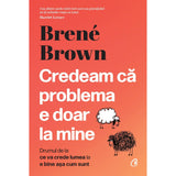 Credeam ca problema e doar la mine, de Brene Brown - Publisol.ro
