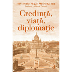 Credinta, viata, diplomatie, de Diana Turconi, Monseniorul Miguel Maury Buendía - Publisol.ro
