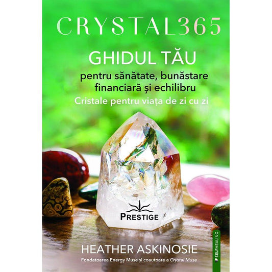 CRYSTAL 365. GHIDUL TAU pentru sanatate, bunastare financiara si echilibru, de Heather Askinosie - Publisol.ro