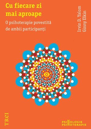 Cu fiecare zi mai aproape. O psihoterapie povestită de ambii participanţi, de Irvin D. Yalom, Ginny Elkin - Publisol.ro