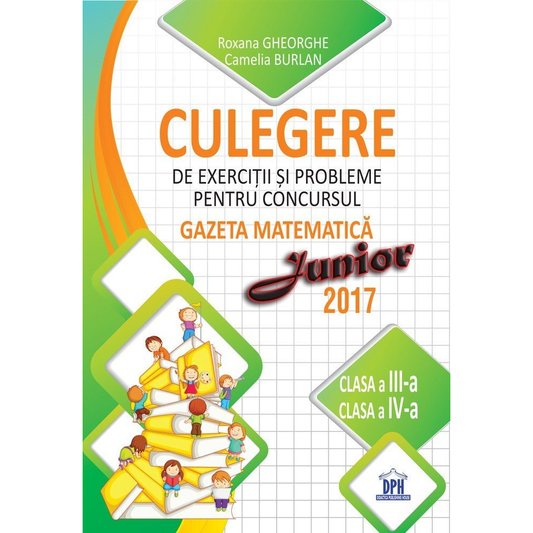 Culegere de exercitii si probleme pentru concursul Gazeta Matematica junior 2017 - clasa a III - a si clasa a IV - a - Publisol.ro