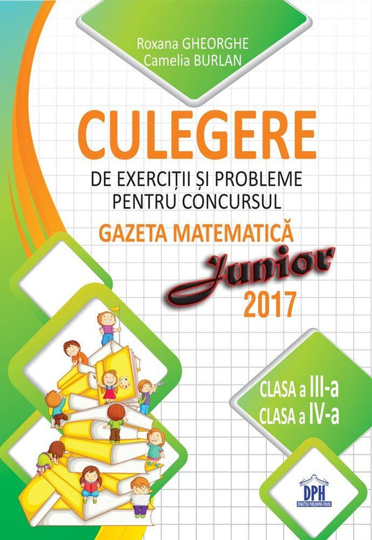 Culegere de exercitii si probleme pentru concursul Gazeta Matematica junior 2017 - clasa a III - a si clasa a IV - a - Publisol.ro