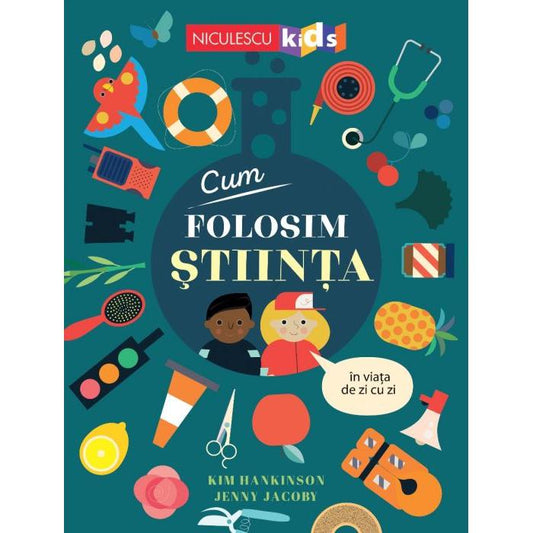 Cum folosim stiinta in viata de zi cu zi, de Kim Hankinson, Jenny Jacoby - Publisol.ro
