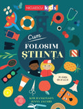 Cum folosim stiinta in viata de zi cu zi, de Kim Hankinson, Jenny Jacoby - Publisol.ro