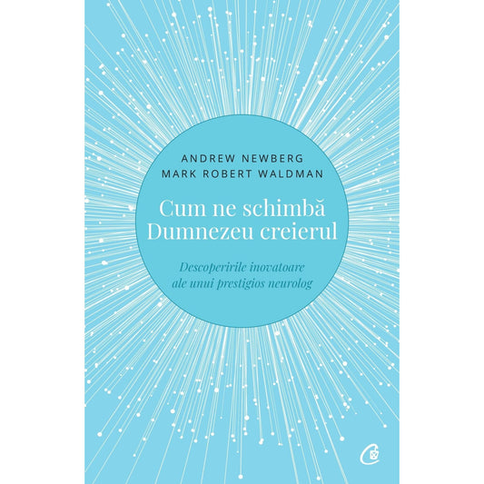 Cum ne schimba Dumnezeu creierul, de Mark Robert Waldman, Andrew Newberg - Publisol.ro