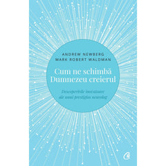 Cum ne schimba Dumnezeu creierul, de Mark Robert Waldman, Andrew Newberg - Publisol.ro