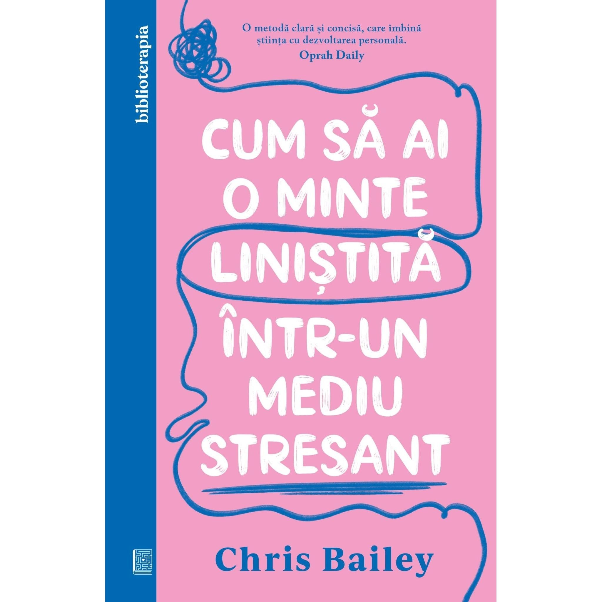 Cum sa ai o minte linistita Intr - un mediu stresant, de Chris Bailey - Publisol.ro