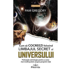 Cum sa Cocreezi folosind Limbajul Secret al Universului, de Pam Gregory - Publisol.ro