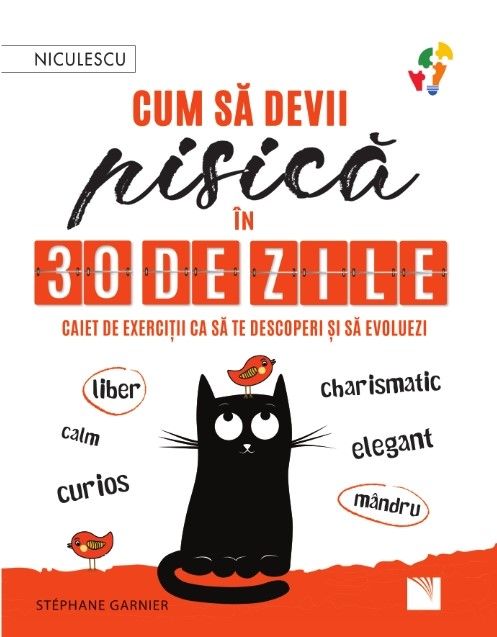 Cum sa devii pisica in 30 de zile. Caiet de exercitii ca sa te descoperi si sa evoluezi - liber, calm, curios, elegant, mandru, charismatic, de Stephane Garnier - Publisol.ro