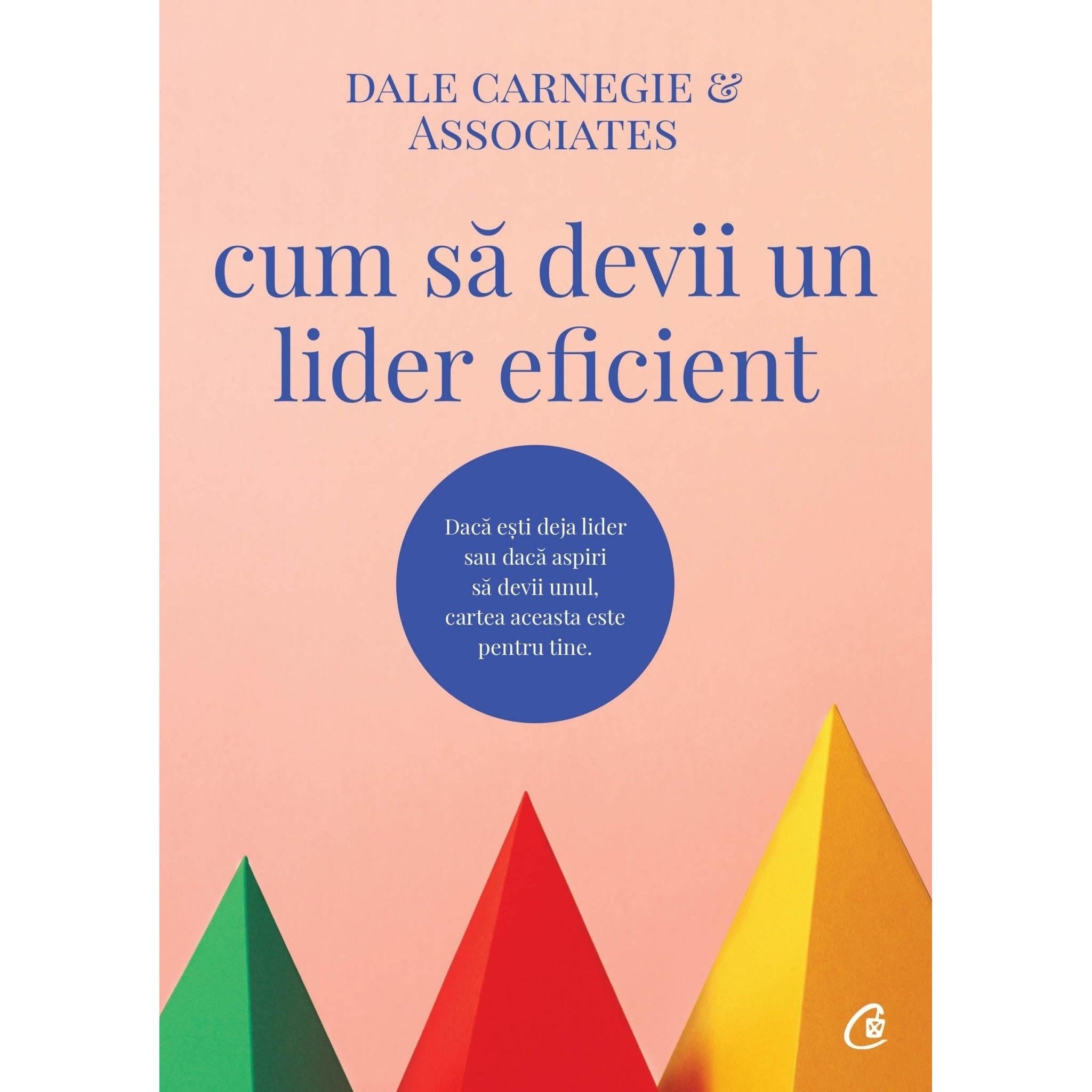 Cum sa devii un lider eficient, de Dale Carnegie; Associates, Dale Carnegie - Publisol.ro