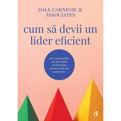 Cum sa devii un lider eficient, de Dale Carnegie; Associates, Dale Carnegie - Publisol.ro