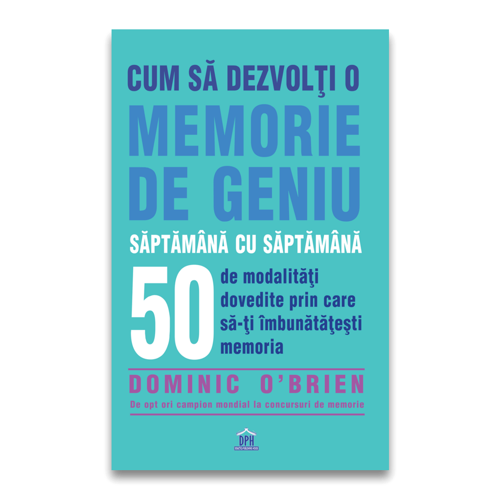 Cum să dezvolți o memorie de geniu săptămână cu săptămână , de Dominic O'Brien - Publisol.ro