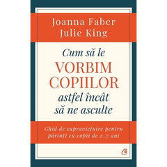 Cum sa le vorbim copiilor astfel Incat sa ne asculte, de Julie King, Joanna Faber - Publisol.ro