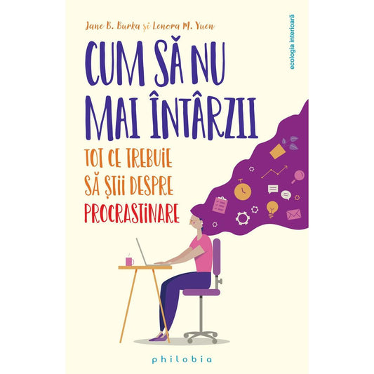 Cum sa nu mai întarzii. Tot ce trebuie sa stii despre procrastinare, de Jane B. Burka, Lenora M. Yuen - Publisol.ro