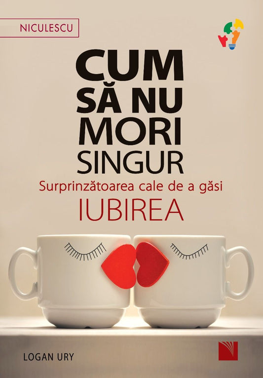 Cum sa nu mori singur. Surprinzatoarea cale de a gasi iubirea, de Logan Ury - Publisol.ro