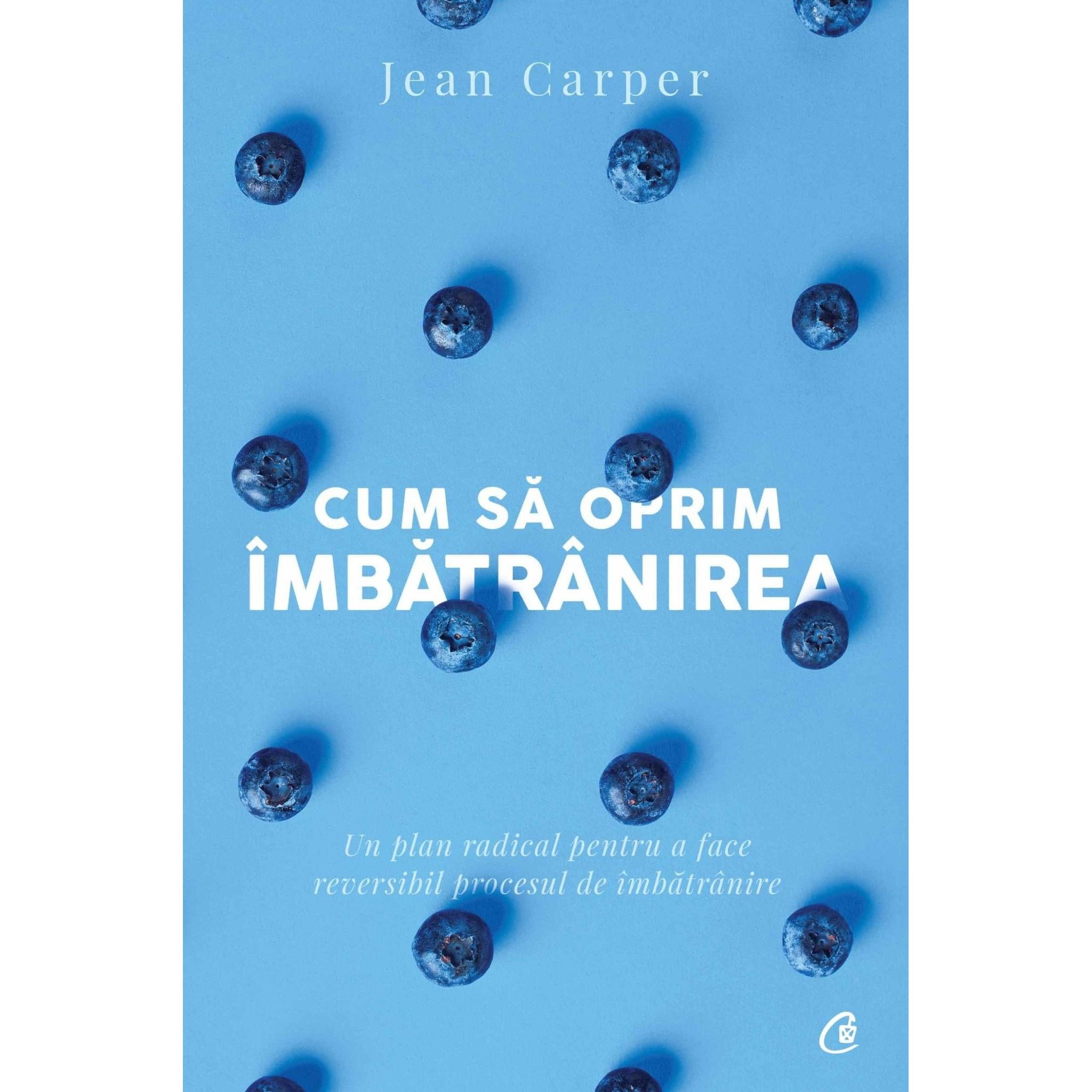 Cum sa oprim Imbatranirea , de Jean Carper - Publisol.ro