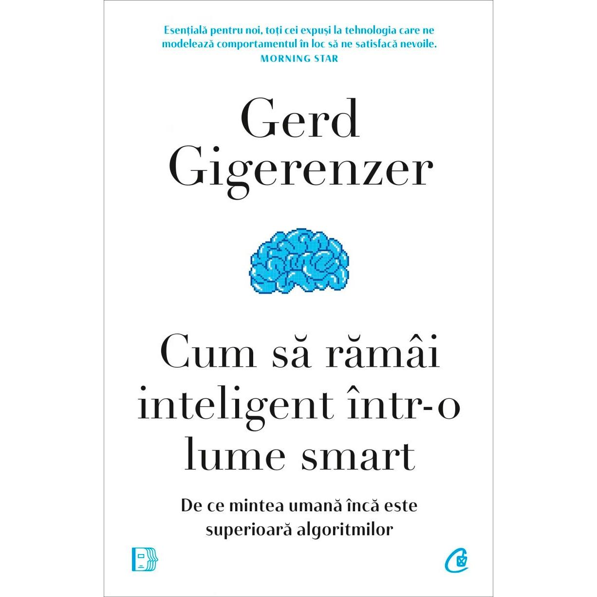 Cum sa ramai inteligent Intr - o lume smart, de Gerd Gigerenzer - Publisol.ro