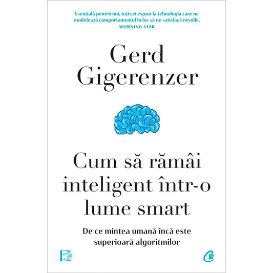 Cum sa ramai inteligent Intr - o lume smart, de Gerd Gigerenzer - Publisol.ro