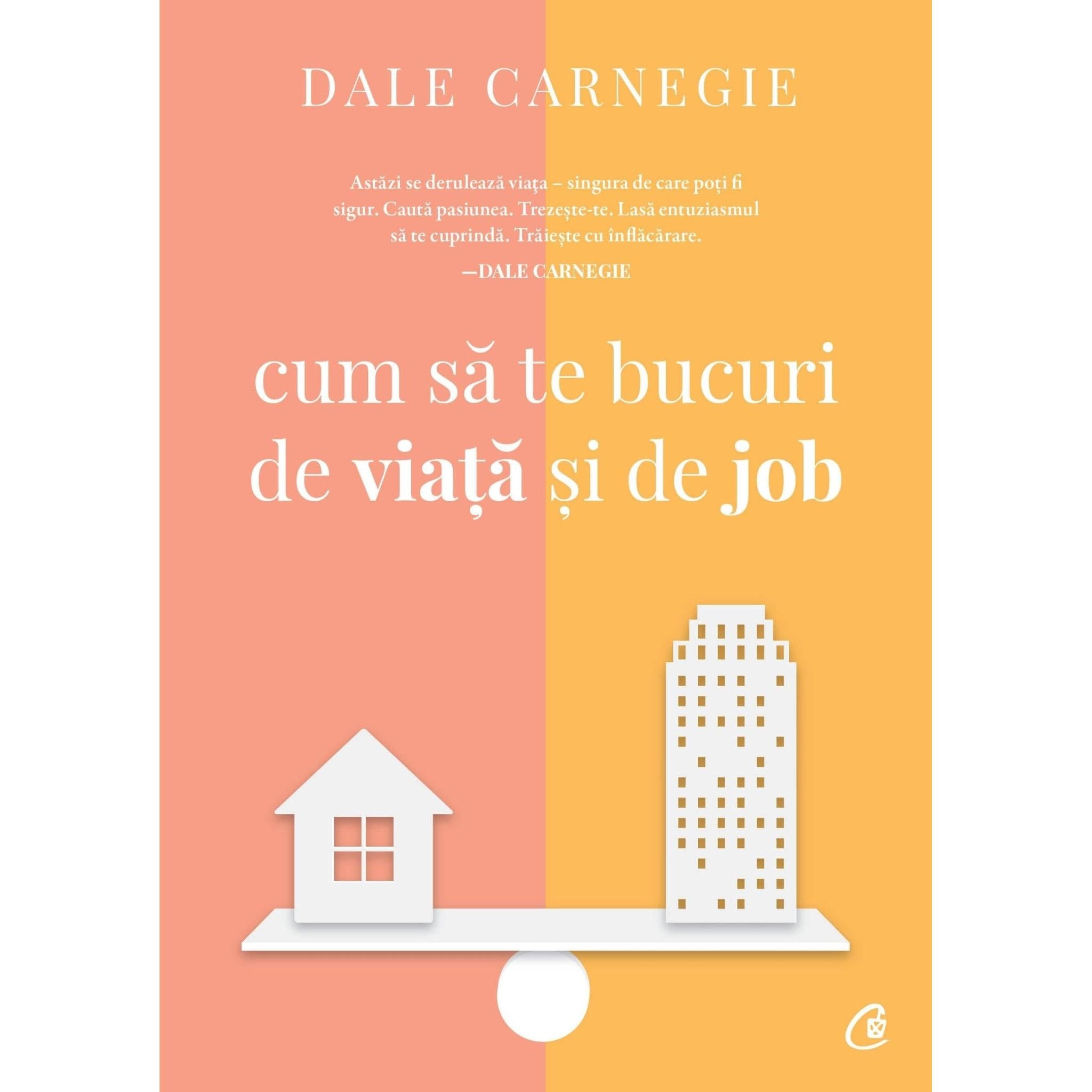 Cum sa te bucuri de viata si de job, de Dale Carnegie - Publisol.ro