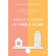 Cum sa te bucuri de viata si de job, de Dale Carnegie - Publisol.ro