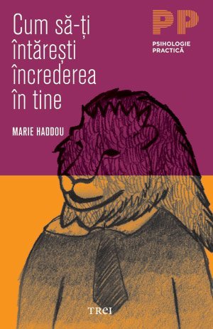 Cum să - ţi întăreşti încrederea în tine, de Marie Haddou - Publisol.ro