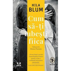 Cum să - ți iubești fiica, de Hila Blum - Publisol.ro