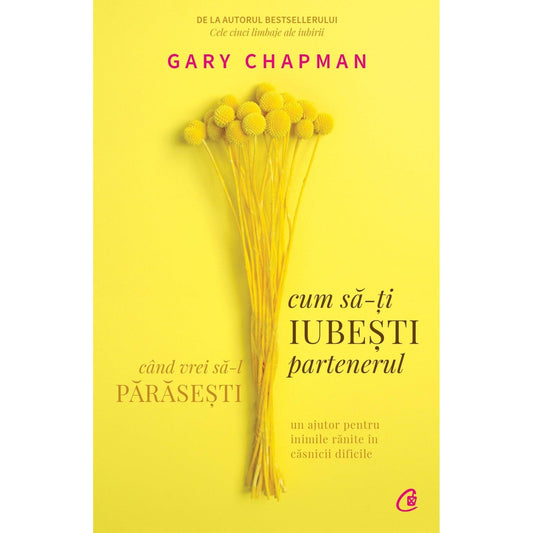 Cum sa - ti iubesti partenerul cand vrei sa - l parasesti, de Gary Chapman - Publisol.ro