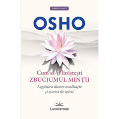 Cum sa - ti linistesti zbuciumul mintii, de OSHO - Publisol.ro