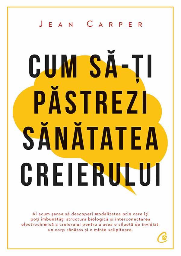 Cum sa - ti pastrezi sanatatea creierului, de Jean Carper - Publisol.ro
