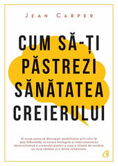 Cum sa - ti pastrezi sanatatea creierului, de Jean Carper - Publisol.ro