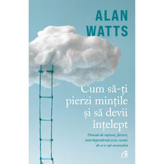 Cum sa - ti pierzi mintile si sa devii Intelept, de Alan Watts - Publisol.ro