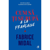 Cum sa ti se rupa a la francaise, de Fabrice Midal - Publisol.ro