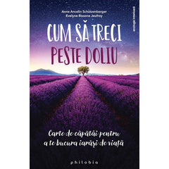 Cum sa treci peste doliu. Carte de capatai pentru a te bucura iarasi de viata, de Anne Ancelin Schutzengerber, Evelyne Jeufroy - Publisol.ro