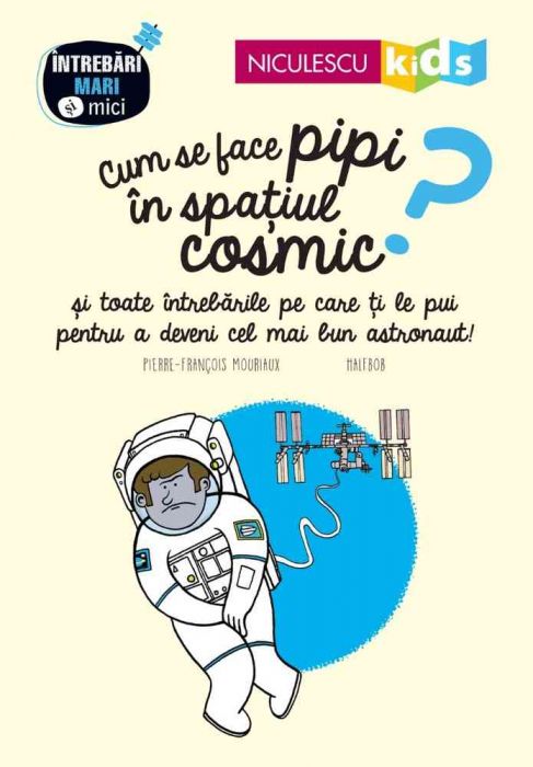 Cum se face pipi in spatiul cosmic?, de Pierre - François Mouriaux, Halfbob - Publisol.ro